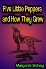 Five Little Peppers and How They Grew - Margaret Sidney - 9783985942992