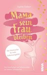 Mama sein, Frau bleiben - Sophie Geibert - 9783986471170
