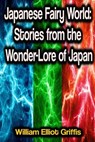 Japanese Fairy World: Stories from the Wonder-Lore of Japan - William Elliot Griffis - 9783986473105