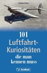 101 Luftfahrt-Kuriositäten, die man kennen muss - Andreas Fecker - 9783987020025
