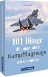 101 Dinge, die man über Kampfflugzeuge wissen muss - Rolf Stünkel - 9783987021169