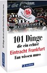 101 Dinge, die ein echter Eintracht Frankfurt Fan wissen muss - Gunther Burghagen - 9783987021619
