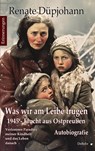 Was wir am Leibe trugen - 1945 - Flucht aus Ostpreußen - Verlorenes Paradies meiner Kindheit und das Leben danach - Autobiografie - Erinnerungen - Renate Düpjohann - 9783987271267