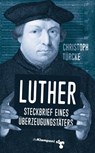 Luther - Steckbrief eines Überzeugungstäters - Christoph Türcke - 9783987370120