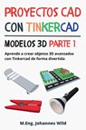 Proyectos CAD con Tinkercad | Modelos 3D Parte 1 - M. Eng. Johannes Wild - 9783987421181