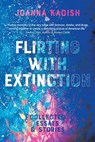 Flirting With Extinction: Collected Essays & Stories - Joanna Kadish - 9783988321244