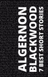7 Best Short Stories by Algernon Blackwood - Algernon Blackwood ; August Nemo - 9783988653468