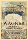 Wagner oder die Entzauberten - Emil Ludwig - 9783988680631