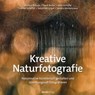 Kreative Naturfotografie - Markus Botzek ; Frank Brehe ; Silke Hüttche ; Thomas Scheffel ; Sebastian Vogel ; Sandra Westermann - 9783988902368
