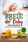 Breie für Ihr Baby - Die besten Rezepte für die perfekte Beikost inklusive Ernährungsplan und Nährstoffliste: Das Beikostbuch mit 80 Rezepten - Sara Olssen - 9783989101166