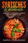 Syrisches Kochbuch: 55 leckere & traditionelle Rezepte für jede Tagesmahlzeit - Simple Cookbooks - 9783989101647