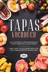 Tapas Kochbuch: 100 leckere & traditionelle Tapas Rezepte aus Spanien - Inklusive vegetarischer und veganer Rezepte sowie Dips - Simple Cookbooks - 9783989101661