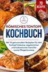 Römisches Tontopf Kochbuch: Mit 70 genussvollen Rezepten für den Tontopf inklusive vegetarischer und kulinarischer Gerichte sowie Pflegehinweise - Simple Cookbooks - 9783989101777