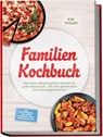 Familien Kochbuch: Die besten alltagstauglichen Rezepte für jeden Geschmack - für mehr gemeinsame Zeit und weniger Aufwand - inkl. Blitzgerichte, Meal-Prep, Lunchbox-Ideen, Resteküche uvm. - Kim Vogler - 9783989102880