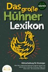 DAS GROSSE HÜHNERLEXIKON - Hühnerhaltung für Einsteiger: Alles über artgerechte Haltung im eigenen Garten und Hühnerstall, Ernährung, Züchtung, Pflege und vieles mehr - Der praxisnahe Leitfaden - Animal World - 9783989350076