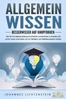 ALLGEMEINWISSEN - Besserwisser auf Knopfdruck: Wie Sie Ihre Allgemeinbildung mit einfachen Lerntechniken in kürzester Zeit auf ein neues Level heben und vor Intelligenz und Selbstbewusstsein strotzen - Johannes Lichtenstein - 9783989350649