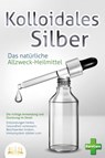 KOLLOIDALES SILBER - Das natürliche Allzweck-Heilmittel: Die richtige Anwendung und Dosierung im Detail (Entzündungen heilen, Gesundheit verbessern, Beschwerden lindern, Immunsystem stärken uvm.) - Pure Cure - 9783989350892