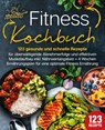 Fitness Kochbuch: 123 gesunde und schnelle Rezepte für überwältigende Abnehmerfolge und effektiven Muskelaufbau inkl. Nährwertangaben + 4 Wochen Ernährungsplan für eine optimale Fitness Ernährung - Kitchen King - 9783989351912