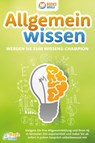 Allgemeinwissen - Werden Sie zum Wissens-Champion: Steigern Sie Ihre Allgemeinbildung und Ihren IQ in kürzester Zeit exponentiell und reden Sie ab sofort in jedem Gespräch selbstbewusst mit - Magic Brain - 9783989370371