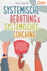 Systemische Beratung & Systemisches Coaching: Mit den Powermethoden aus der systemischen Therapie zur idealen Problemlösung und Harmonie in Ihrem Umfeld (inkl. effektiver Fragetechniken und Übungen) - Malte Berghoff - 9783989370418