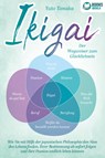 IKIGAI - Der Wegweiser zum Glücklichsein: Wie Sie mit Hilfe der japanischen Philosophie den Sinn des Lebens finden, Ihrer Bestimmung ab sofort folgen und Ihre Passion endlich leben können - Yuto Tanaka - 9783989370609