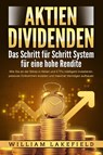 AKTIEN DIVIDENDEN - Das Schritt für Schritt System für eine hohe Rendite: Wie Sie an der Börse in Aktien und ETFs intelligent investieren, passives Einkommen erzielen und maximal Vermögen aufbauen - William Lakefield - 9783989370814