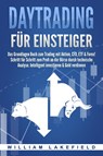 DAYTRADING FÜR EINSTEIGER: Das Grundlagen Buch zum Trading mit Aktien, CFD, ETF & Forex! Schritt für Schritt zum Profi durch technische Analyse. Intelligent investieren & Geld verdienen - William Lakefield - 9783989370906