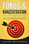 FOKUS & KONZENTRATION - Mehr Produktivität, Erfolg, Glück & Zeit!: Wie Sie mit Hilfe von effektiven Methoden Ihre Aufmerksamkeit trainieren, konzentriert arbeiten und so jedes Ihrer Ziele erreichen - Vincent Matthiesen - 9783989371019