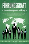FÜHRUNGSKRAFT - Personalmanagement mit Erfolg: Wie Sie mit effektivem Leadership & angewandter Psychologie Ihr Team im Unternehmen leiten und als Chef die nötigen Kompetenzen und Charisma entwickeln - Vincent Matthiesen - 9783989371040
