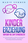 KINDERERZIEHUNG - Vom Baby bis zum Teenageralter: Wie Sie Ihr Kind mit Hilfe von effektiven Erziehungsstilen optimal erziehen und fördern - Für eine positive Entwicklung und Eltern-Kind-Beziehung - Marie Sommer - 9783989371200