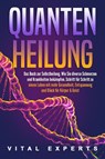 QUANTENHEILUNG: Das Buch zur Selbstheilung. Wie Sie diverse Schmerzen und Krankheiten bekämpfen. Schritt für Schritt zu einem Leben mit mehr Gesundheit, Entspannung und Glück für Körper & Geist - Vital Experts - 9783989371453