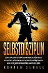 SELBSTDISZIPLIN: Schritt für Schritt zu einem Leben mit mehr Disziplin, Fokus & Willenskraft! Motivation und positives Mindset antrainieren & mit mehr Erfolg und Selbstbewusstsein durchs Leben gehen - Konrad Sewell - 9783989371514