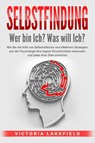 SELBSTFINDUNG - Wer bin Ich? Was will Ich?: Wie Sie mit Hilfe von Selbstreflexion und effektiven Strategien aus der Psychologie Ihre eigene Persönlichkeit entwickeln und jedes Ihrer Ziele erreichen - Victoria Lakefield - 9783989371521
