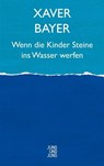 Wenn die Kinder Steine ins Wasser werfen - Xaver Bayer - 9783990271124