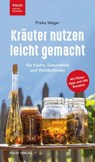 Kräuter nutzen leicht gemacht - Priska Weger ; Frieder Blickle - 9783990370889