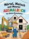 Mörtel, Matsch und Maurer - Ausmalbuch für kleine Bauarbeiter - Nanja Holland - 9783990513798