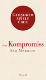 Gedankenspiele über den Kompromiss - Eva Menasse - 9783990590669