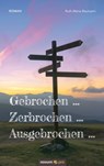 Gebrochen … Zerbrochen … Ausgebrochen … - Ruth-Maria Baumann - 9783990646489
