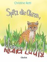 Spitz die Ohren, kleiner Luchs! - Christine Rettl - 9783991281184