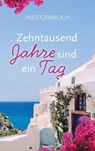 Zehntausend Jahre sind ein Tag - Ines Gramlich - 9783991302711