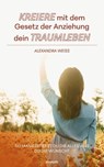 Kreiere mit dem Gesetz der Anziehung dein Traumleben - Alexandra Weiss - 9783991303336