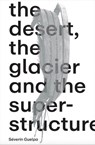 Guelpa, S: Séverin Guelpa: THE DESERT, THE GLACIER AND THE S - Séverin Guelpa ; Mathilde Chenin ; Bill Fox ; Marc Frochaux - 9783991530527