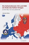 Die Geheimdienste CIA und KGB am Ende des Kalten Krieges: - Daniela Köhler - 9783991594321