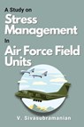 A Study on Stress Management in Air Force Field Units - V. Sivasubramanian - 9784090093593