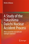 A Study of the Fukushima Daiichi Nuclear Accident Process -  - 9784431555421
