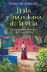 Bernard, C: Frida Y Los Colores de la Vida - Caroline Bernard - 9786070776946