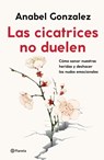 Gonzalez, A: Cicatrices No Duelen: Como Sanar Nuestras Herid - Anabel Gonzalez - 9786070782671