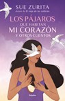 Los Pájaros Que Habitan Mi Corazón Y Otros Cuentos / The Birds That Inhabit My Heart and Other Tales - Sue Zurita - 9786073843829