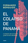 El Colapso de Panamá La Historia de la Invasión Y del Fin de la Dictadura / The Collapse of Panama: Story of the Invasion and the End of a Dictatorshi - Fernando Berguido - 9786073849050