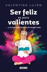 Ser Feliz Es Para Valientes / Being Happy Is for the Brave - Valentina Luján - 9786073854214